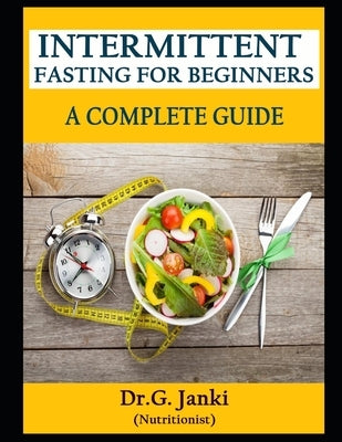 Intermittent Fasting for Beginners: - A Complete Guide by Gaaja, Janki