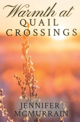 Warmth at Quail Crossings by McMurrain, Jennifer