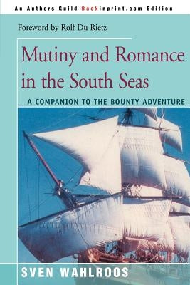 Mutiny and Romance in the South Seas: A Companion to the Bounty Adventure by Wahlroos, Sven