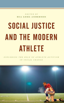 Social Justice and the Modern Athlete: Exploring the Role of Athlete Activism in Social Change by Long Anderson, Mia