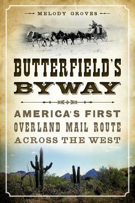 Butterfield's Byway: America's First Overland Mail Route Across the West by Groves, Melody