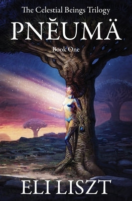 Pneuma: The Celestial Beings Trilogy by Liszt, Eli