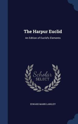 The Harpur Euclid: An Edition of Euclid's Elements by Langley, Edward Mann