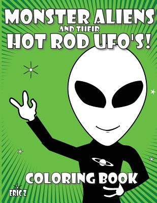 Monster Aliens and their Hot Rod UFO's: Coloring Book by Z, Eric