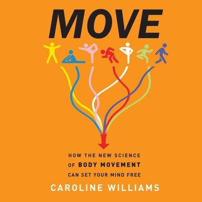 Move: How the New Science of Body Movement Can Set Your Mind Free by Williams, Caroline