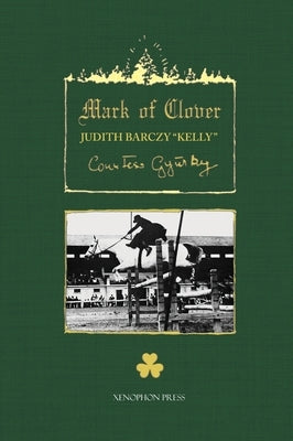 The Mark of Clover: Stories of Hungarian Warmbloods by Barczy Kelly, Judith