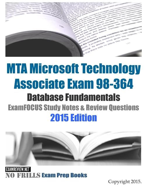 MTA Microsoft Technology Associate Exam 98-364 Database Fundamentals ExamFOCUS Study Notes & Review Questions 2015 Edition by Examreview