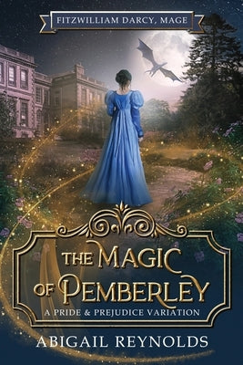 The Magic of Pemberley: A Pride & Prejudice Variation by Reynolds, Abigail