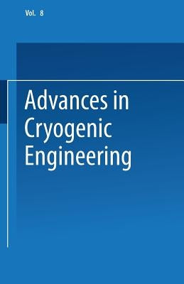 Advances in Cryogenic Engineering: Proceedings of the 1962 Cryogenic Engineering Conference University of California Los Angeles, California August 14 by Timmerhaus, K. D.