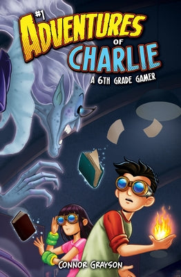 Adventures of Charlie: A 6th Grade Gamer #1 by Grayson, Connor