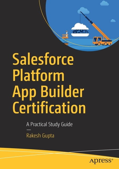 Salesforce Platform App Builder Certification: A Practical Study Guide by Gupta, Rakesh