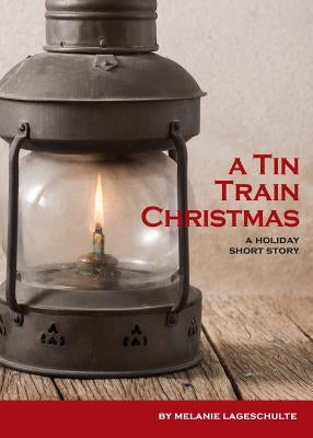 A Tin Train Christmas: (short fiction) by Lageschulte, Melanie