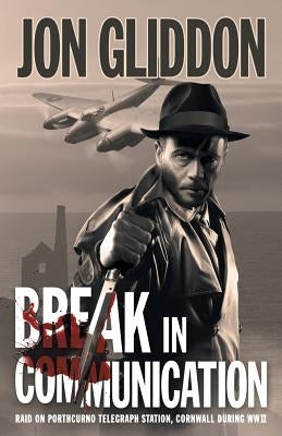 Break in Communication: Raid on Porthcurno Telegraph Station, Cornwall during WWII by Gliddon, Jon