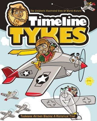 Timeline Tykes - The Children's Illustrated View of World History: Tuskegee Airmen Blazing A Historical Trail by Jones, Troy