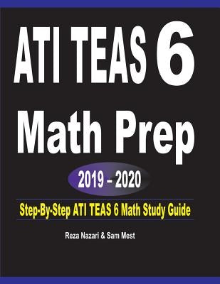 ATI TEAS 6 Math Prep 2019 - 2020: Step-By-Step ATI TEAS 6 Math Study Guide by Nazari, Reza