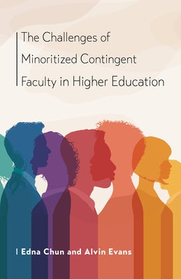 The Challenges of Minoritized Contingent Faculty in Higher Education by Chun, Edna