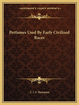 Perfumes Used By Early Civilized Races by Thompson, C. J. S.