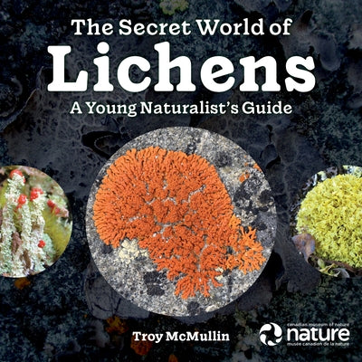 The Secret World of Lichens: A Young Naturalist's Guide by McMullin, Troy