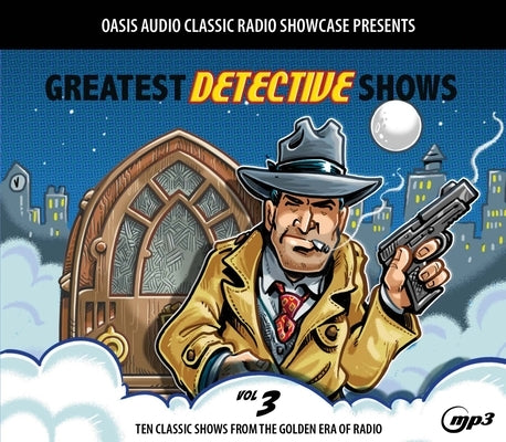 Greatest Detective Shows, Volume 3: Ten Classic Shows from the Golden Era of Radio by Various