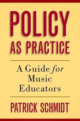 Policy as Practice: A Guide for Music Educators by Schmidt