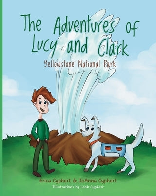 The Adventures of Lucy and Clark: Yellowstone National Park by Cyphert, Erica