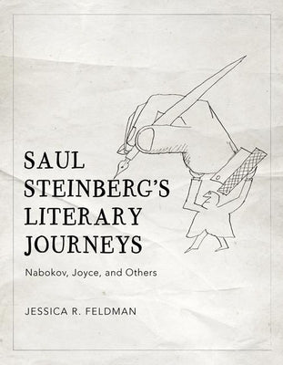 Saul Steinberg's Literary Journeys: Nabokov, Joyce, and Others by Feldman, Jessica R.