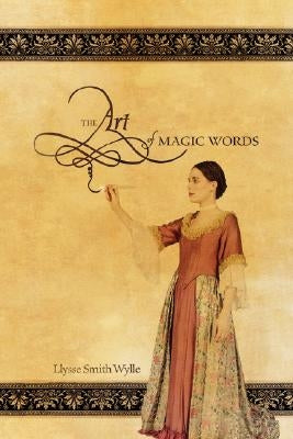 The Art of Magic Words by Wylle, Llysse Smith