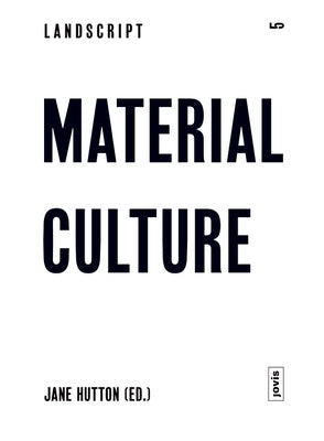 Landscript 5: Material Culture: Assembling and Disassembling Landscapes by Hutton, Jane