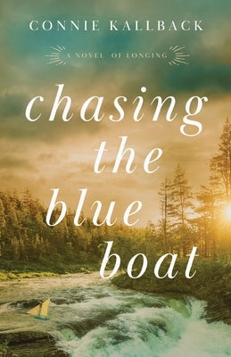 Chasing the Blue Boat: A Novel of Longing by Kallback, Connie