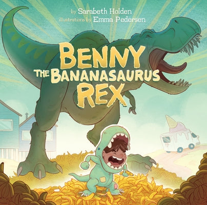 Benny the Bananasaurus Rex by Holden, Sarabeth