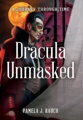 Dracula Unmasked: A Journey Through Time by Rauch, Pamela J.