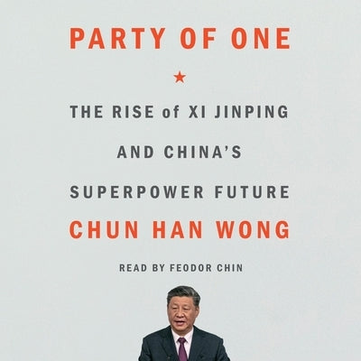 Party of One: The Rise of XI Jinping and China's Superpower Future by Wong, Chun Han