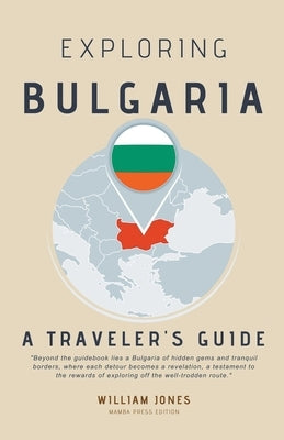 Exploring Bulgaria: A Traveler's Guide by Jones, William