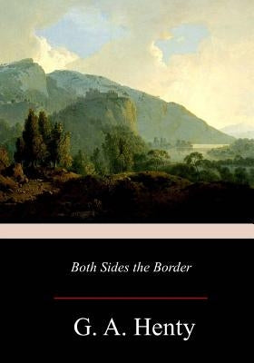 Both Sides the Border: A Tale of Hotspur and Glendower by Henty, G. a.