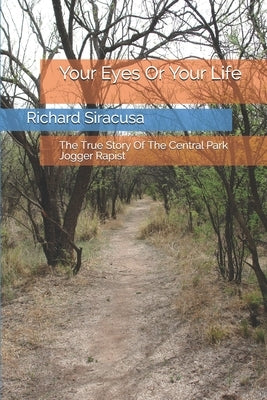 Your Eyes Or Your Life: The True Story Of The Central Park Jogger Rapist by Siracusa Esq, Richard