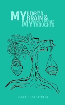 My Hearts brain and my Minds wicked thoughts by Fitzpatrick, Leeda