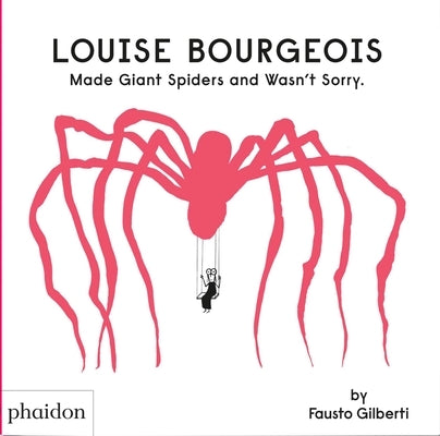 Louise Bourgeois Made Giant Spiders and Wasn't Sorry. by Gilberti, Fausto