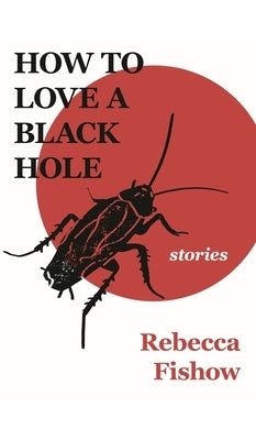 How to Love a Black Hole: Stories by Fishow, Rebecca