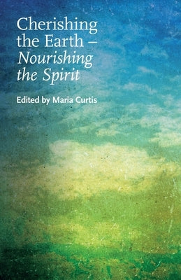 Cherishing the Earth -- Nourishing the Spirit by Curtis, Maria