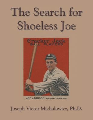 The Search for Shoeless Joe by Michalowicz, Joseph Victor