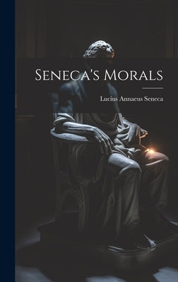 Seneca's Morals by Seneca, Lucius Annaeus