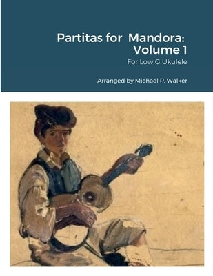 Partitas for Mandora: Volume 1: For Low G Ukulele by Walker, Michael