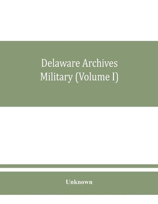 Delaware archives Military (Volume I) by Unknown