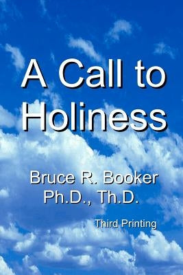 A Call To Holiness: A Call To The Church To Leave Harlot Babylon by Booker, Bruce R.