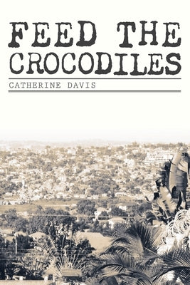 Feed The Crocodiles by Davis, Catherine