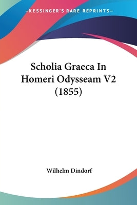 Scholia Graeca In Homeri Odysseam V2 (1855) by Dindorf, Wilhelm