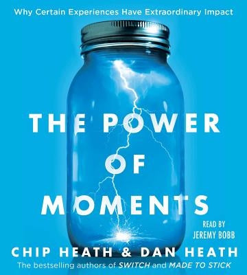 The Power of Moments: Why Certain Experiences Have Extraordinary Impact by Heath, Chip