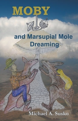 Moby and Marsupial Mole Dreaming by Susko, Michael A.