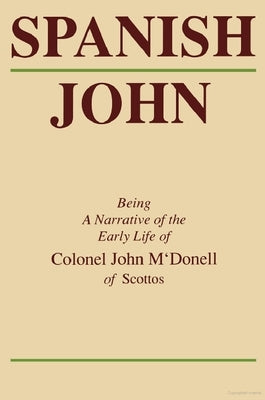 Spanish John: Being a Narrative of the Early Life of Colonel John m'Donell of Scottos by McDonell, John