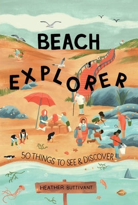 Beach Explorer: 50 Things to See and Discover on the Beach by Buttivant, Heather